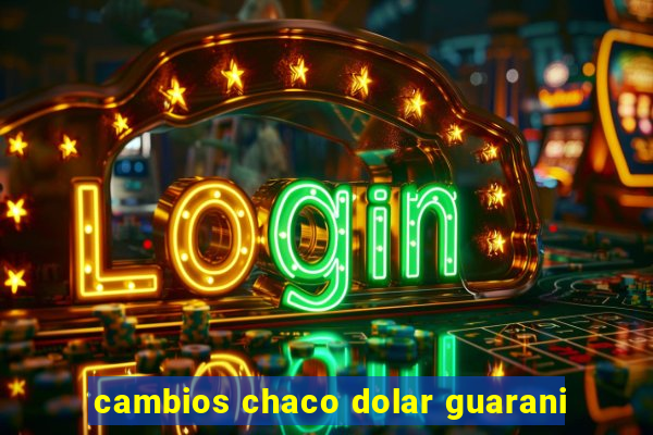 cambios chaco dolar guarani